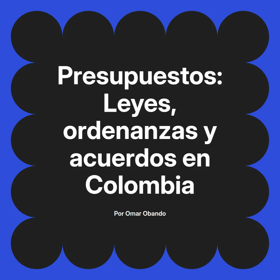 imagen destacada del post con un texto en el centro que dice Presupuestos: Leyes, ordenanzas y acuerdos en Colombia y abajo del texto aparece el nombre del autor Omar Obando