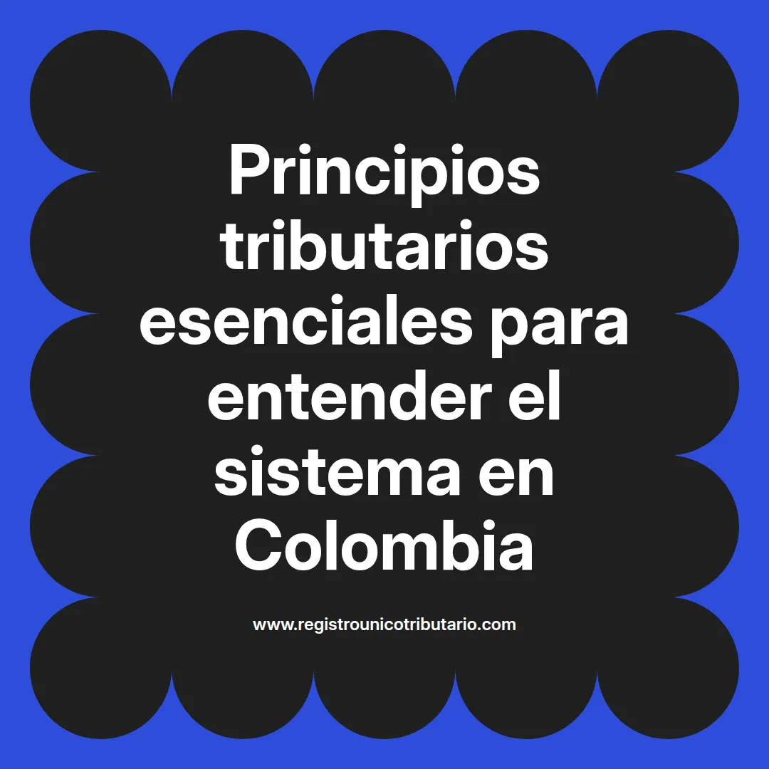 imagen destacada del post con un texto en el centro que dice Principios tributarios esenciales para entender el sistema en Colombia y abajo del texto aparece el url de sitio web que es registro unico tributario punto com