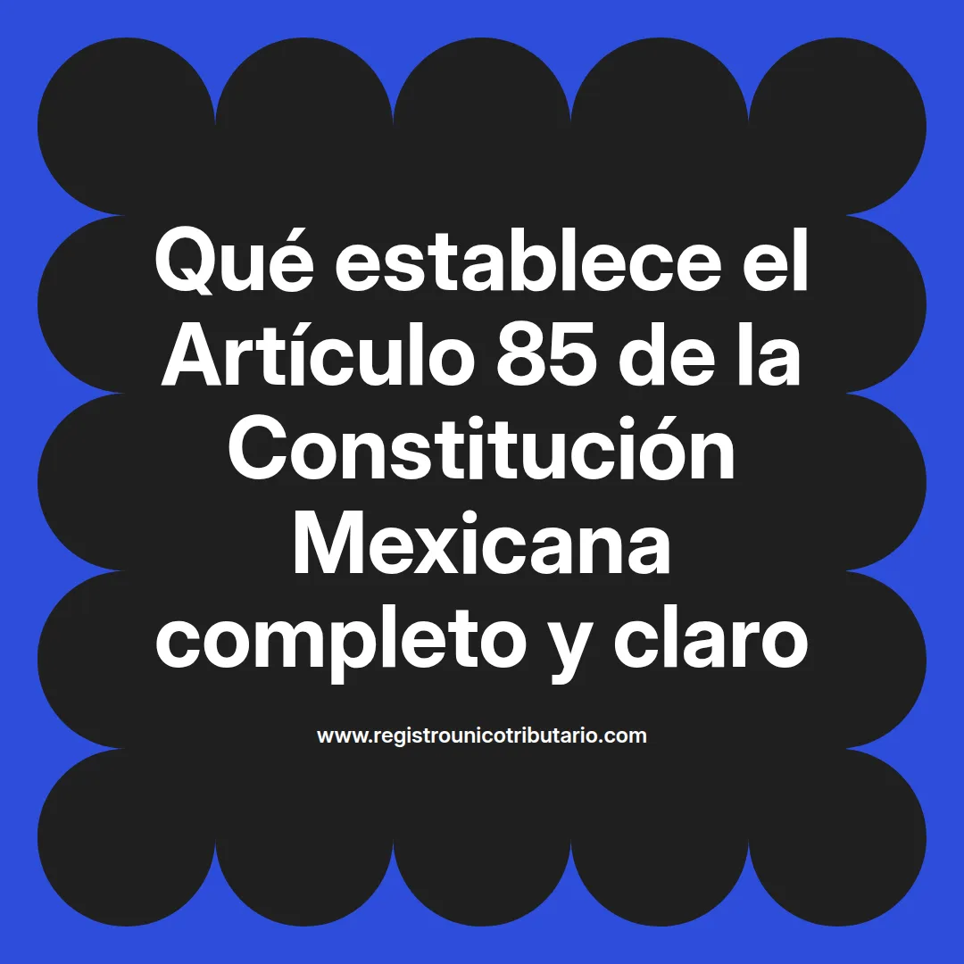 imagen destacada del post con un texto en el centro que dice Qué establece el Artículo 85 de la Constitución Mexicana completo y claro y abajo del texto aparece el url de sitio web que es registro unico tributario punto com