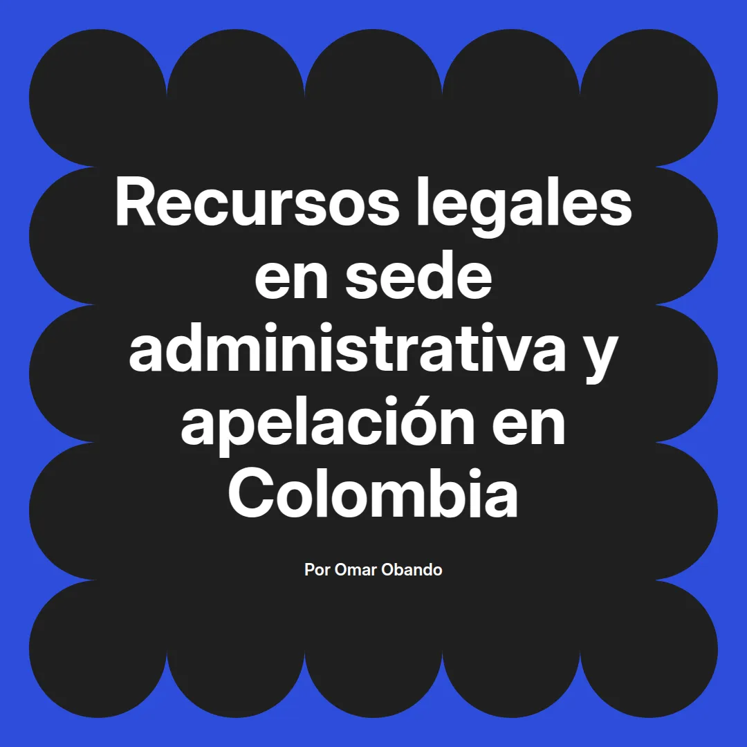 imagen destacada del post con un texto en el centro que dice Recursos legales en sede administrativa y apelación en Colombia y abajo del texto aparece el nombre del autor Omar Obando
