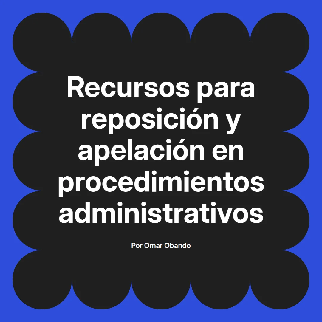 imagen destacada del post con un texto en el centro que dice Recursos para reposición y apelación en procedimientos administrativos y abajo del texto aparece el nombre del autor Omar Obando