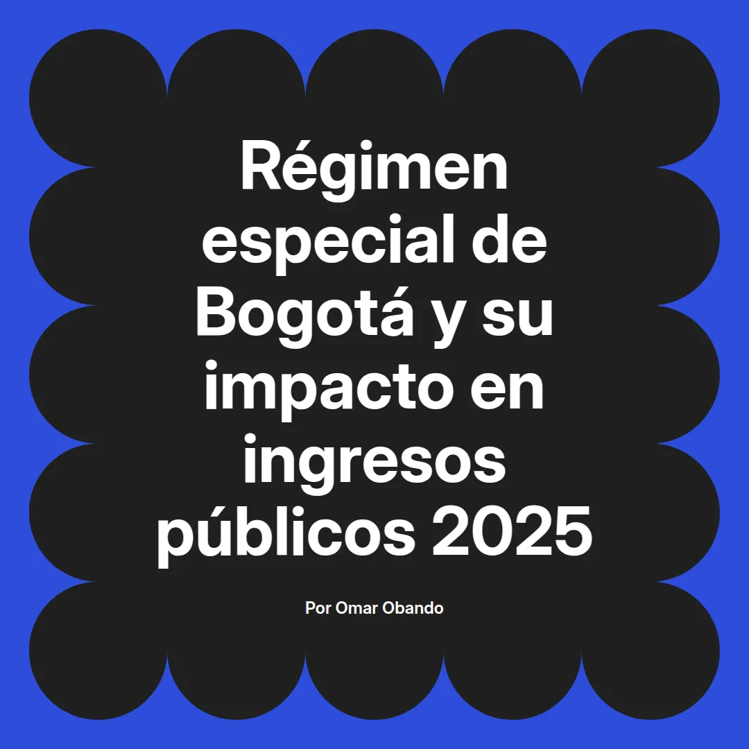 imagen destacada del post con un texto en el centro que dice Régimen especial de Bogotá y su impacto en ingresos públicos 2025 y abajo del texto aparece el nombre del autor Omar Obando