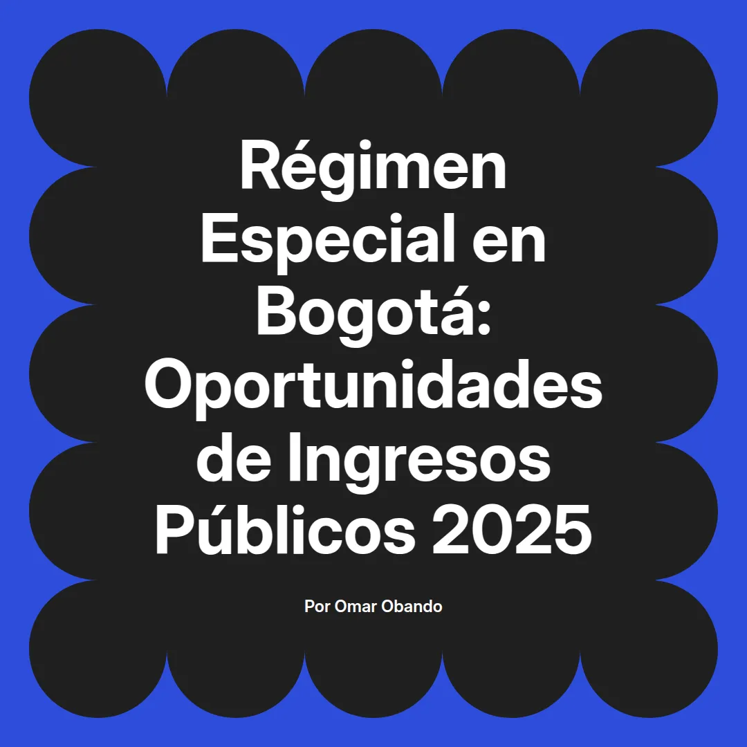 imagen destacada del post con un texto en el centro que dice Régimen Especial en Bogotá: Oportunidades de Ingresos Públicos 2025 y abajo del texto aparece el nombre del autor Omar Obando