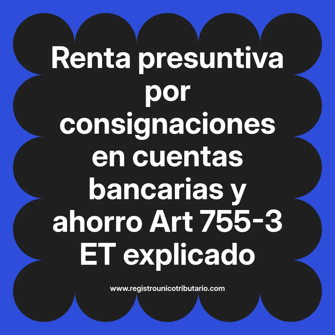 imagen destacada del post con un texto en el centro que dice Renta presuntiva por consignaciones en cuentas bancarias y ahorro Art 755-3 ET explicado y abajo del texto aparece el url de sitio web que es registro unico tributario punto com