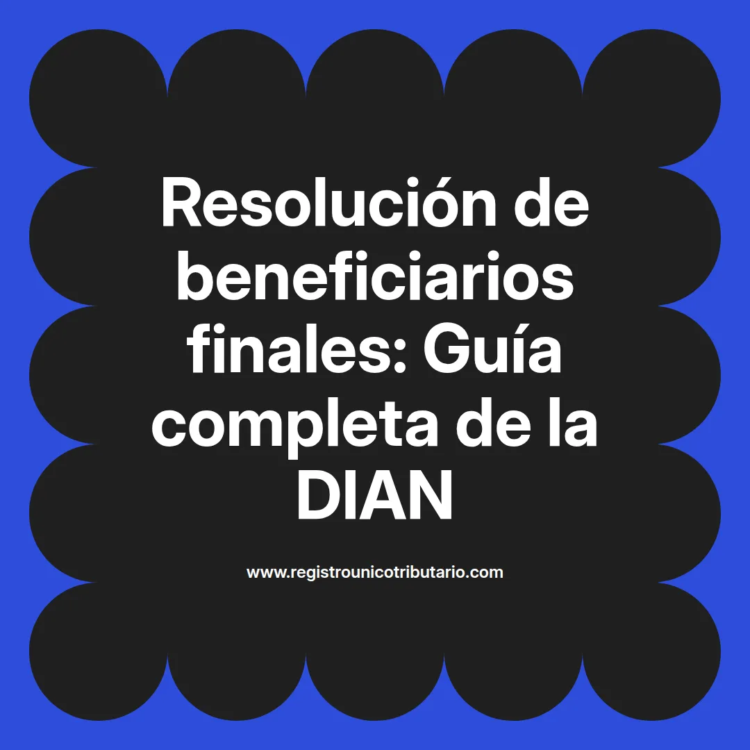 Imagen destacada sobre la resolución beneficiarios finales dian y sus implicaciones legales