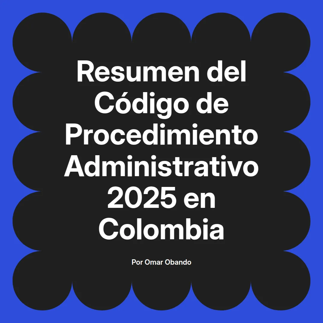 imagen destacada del post con un texto en el centro que dice Resumen del Código de Procedimiento Administrativo 2025 en Colombia y abajo del texto aparece el nombre del autor Omar Obando