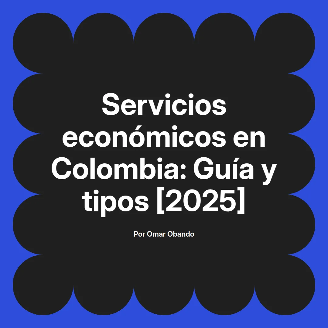 imagen destacada del post con un texto en el centro que dice Servicios económicos en Colombia: Guía y tipos [2025] y abajo del texto aparece el nombre del autor Omar Obando