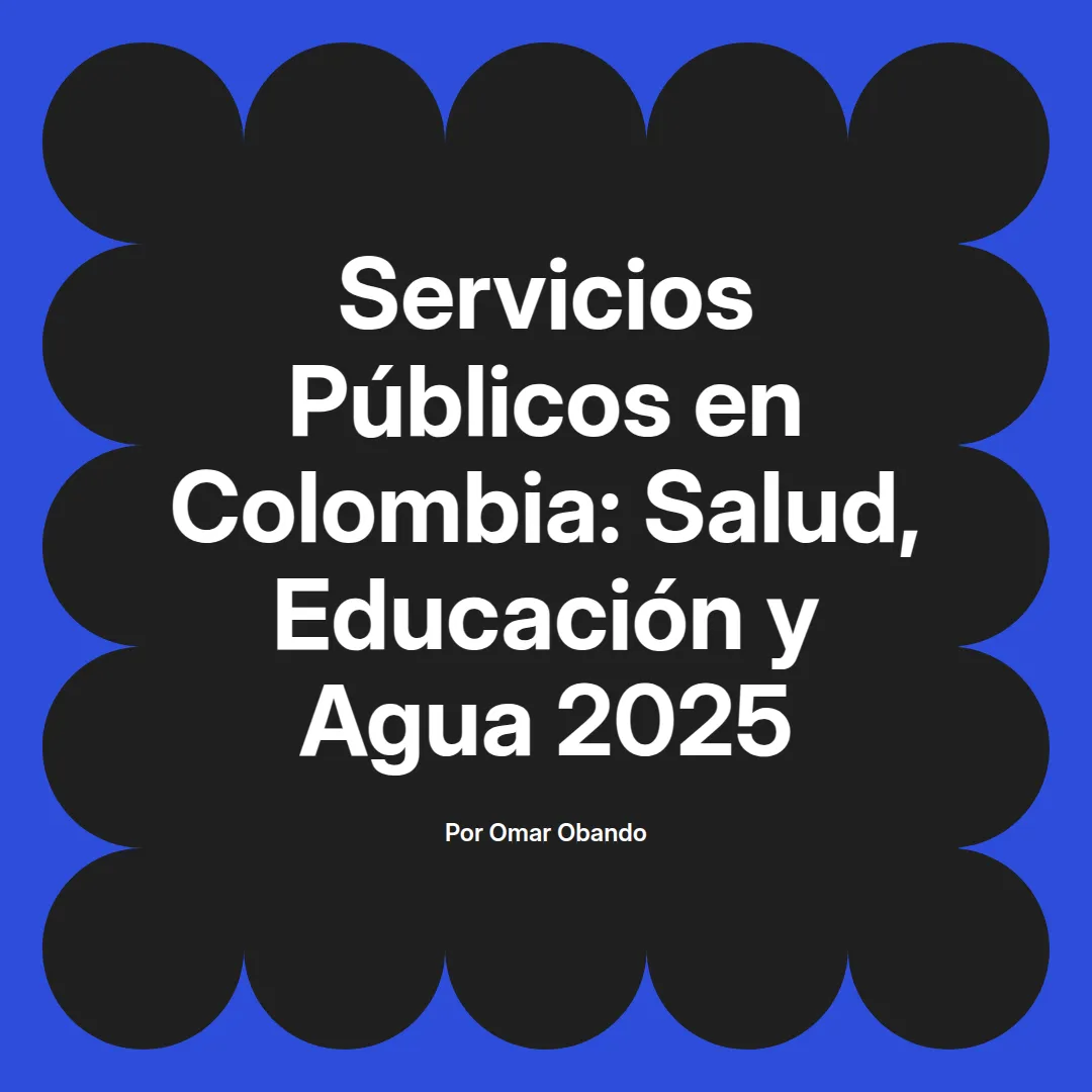 imagen destacada del post con un texto en el centro que dice Servicios Públicos en Colombia: Salud, Educación y Agua 2025 y abajo del texto aparece el nombre del autor Omar Obando