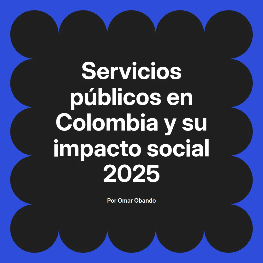 imagen destacada del post con un texto en el centro que dice Servicios públicos en Colombia y su impacto social 2025 y abajo del texto aparece el nombre del autor Omar Obando
