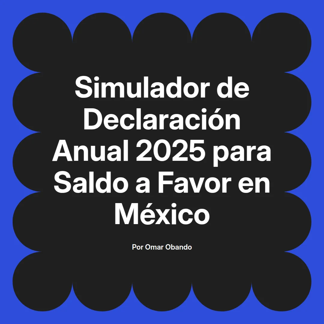 imagen destacada del post con un texto en el centro que dice Simulador de Declaración Anual 2025 para Saldo a Favor en México y abajo del texto aparece el nombre del autor Omar Obando