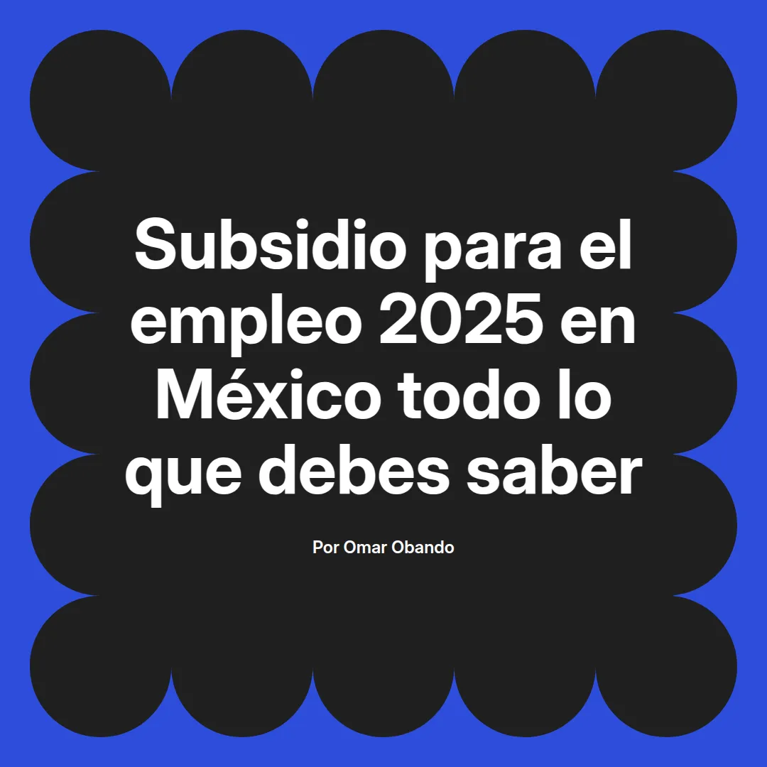 imagen destacada del post con un texto en el centro que dice Subsidio para el empleo 2025 en México todo lo que debes saber y abajo del texto aparece el nombre del autor Omar Obando