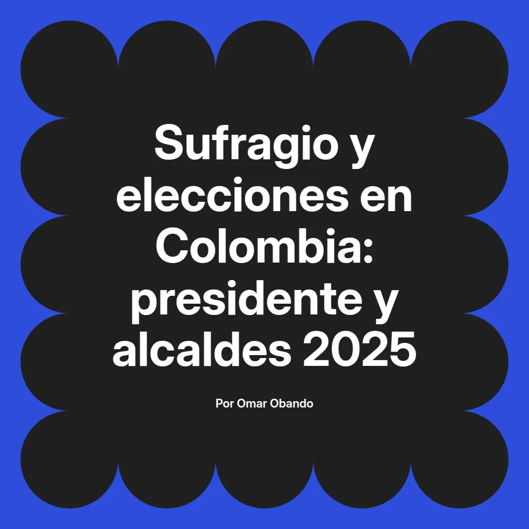 imagen destacada del post con un texto en el centro que dice Sufragio y elecciones en Colombia: presidente y alcaldes 2025 y abajo del texto aparece el nombre del autor Omar Obando