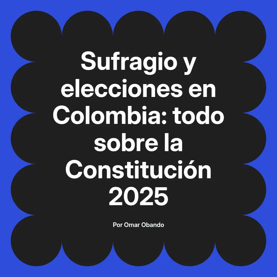 imagen destacada del post con un texto en el centro que dice Sufragio y elecciones en Colombia: todo sobre la Constitución 2025 y abajo del texto aparece el nombre del autor Omar Obando