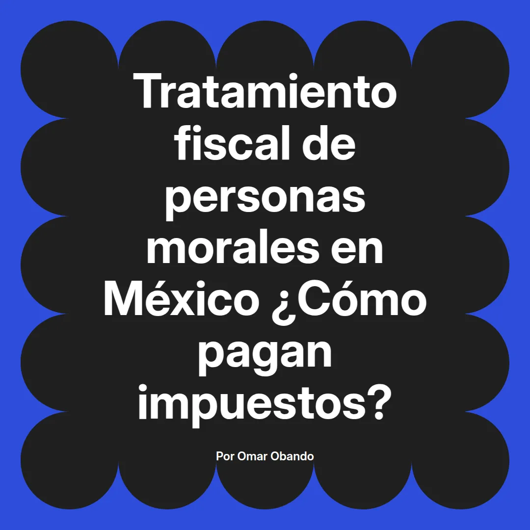 imagen destacada del post con un texto en el centro que dice Tratamiento fiscal de personas morales en México ¿Cómo pagan impuestos? y abajo del texto aparece el nombre del autor Omar Obando