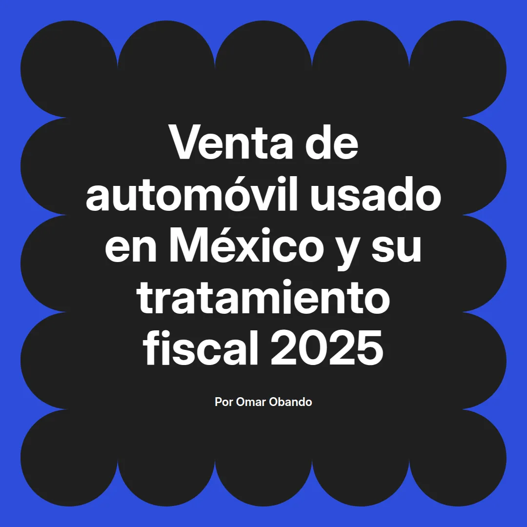 imagen destacada del post con un texto en el centro que dice Venta de automóvil usado en México y su tratamiento fiscal 2025 y abajo del texto aparece el nombre del autor Omar Obando
